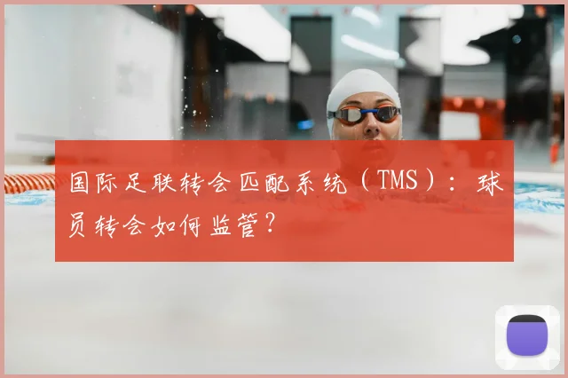 国际足联转会匹配系统(TMS):球员转会如何监管?