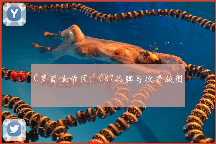 C罗商业帝国:CR7品牌与投资版图