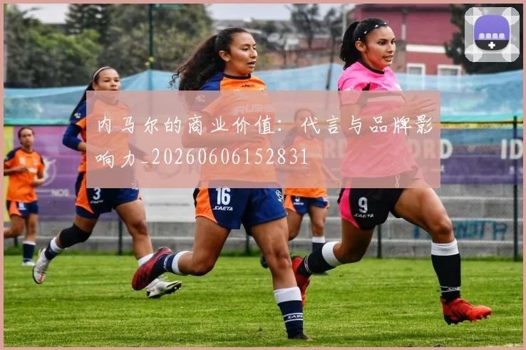 内马尔的商业价值：代言与品牌影响力_20260606152831