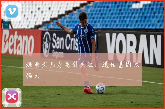 姚明女儿身高引关注,遗传基因太强大