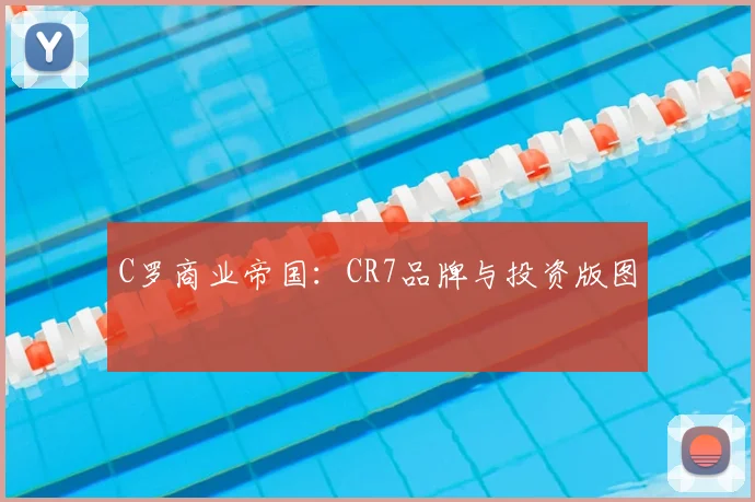 C罗商业帝国：CR7品牌与投资版图